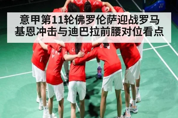 意甲第11轮佛罗伦萨迎战罗马 基恩冲击与迪巴拉前腰对位看点